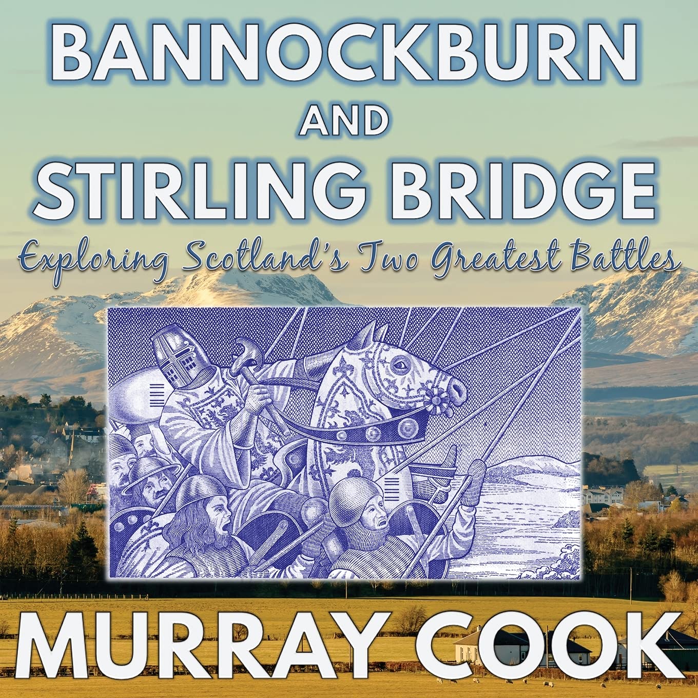 Bannockburn and Stirling Bridge: Exploring Scotland's Two Greatest Battles